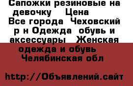 Сапожки резиновые на девочку. › Цена ­ 400 - Все города, Чеховский р-н Одежда, обувь и аксессуары » Женская одежда и обувь   . Челябинская обл.